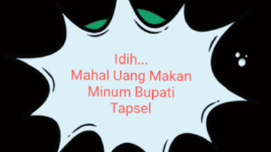 Anggaran Makan Minum Bupati Tapsel Mahal, Apa Dasar hukumnya ?