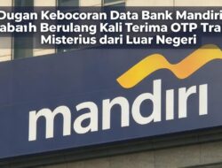 Dugaan Kebocoran Data Bank Mandiri, Nasabah Berulang Kali Terima OTP Transaksi Misterius dari Luar Negeri
