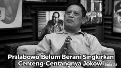 Prabowo Belum Berani Singkirkan Centeng – Centangnya Jokowi 