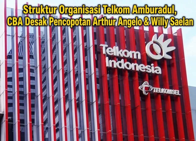 ‎Struktur Organisasi Telkom Amburadul, CBA Desak Pencopotan Arthur Angelo & Willy Saelan