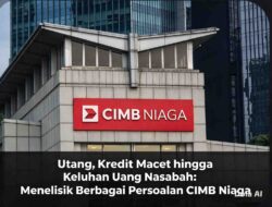 Utang, Kredit Macet hingga Keluhan Uang Nasabah: Menelisik Berbagai Persoalan CIMB Niaga