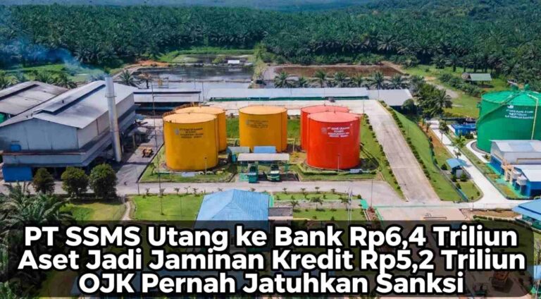 PT SSMS Utang ke Bank Rp6,4 Triliun, Aset Jadi Jaminan Kredit Rp5,2 Triliun, OJK Pernah Jatuhkan Sanksi