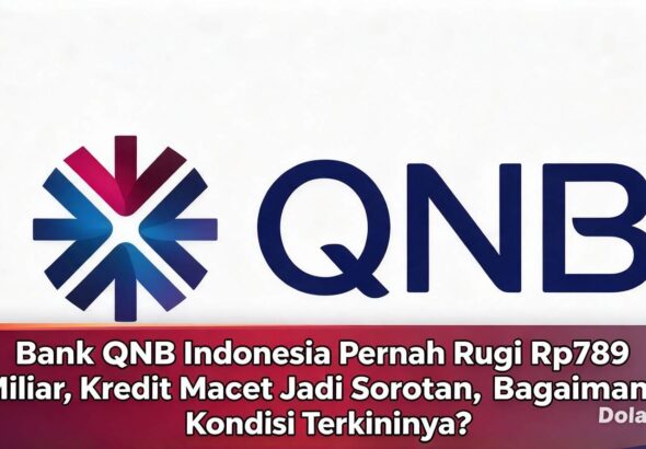 Bank QNB Indonesia Pernah Rugi Rp789 Miliar, Kredit Macet Jadi Sorotan, Bagaimana Kondisi Terkininya?