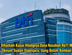 BTN Dihantam Kasus Hilangnya Dana Nasabah Rp17 Miliar, Oknum Sudah Dipenjara, Uang Belum Kembali